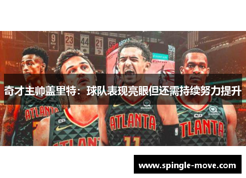 奇才主帅盖里特：球队表现亮眼但还需持续努力提升
